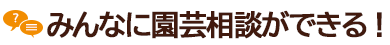 みんなに園芸相談ができる！