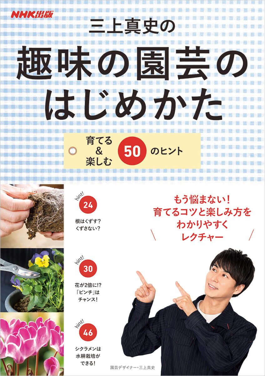 園芸の基本はこの一冊でバッチリ！三上さんがわかりやすくレクチャー『三上真史の趣味の園芸のはじめかた 育てる＆楽しむ50のヒント』